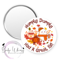 Humpty Had a Great Fall - Funny - Pin, Magnet or Badge Holder