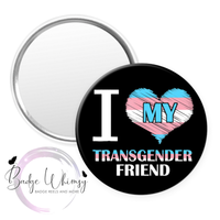 I Love My Transgender Friend - Pin, Magnet or Badge Holder