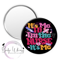 It's Me, Hi - I'm the Nurse - Pin, Magnet or Badge Holder