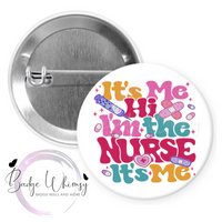 It's Me, Hi - I'm the Nurse - Pin, Magnet or Badge Holder