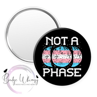 Not a Phase - Pin, Magnet or Badge Holder