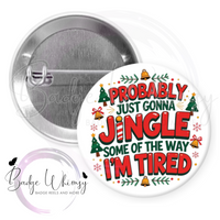 Probably Just Going to Jingle Some of the Way - I'm Tired - Pin, Magnet or Badge Holder