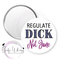 Regulate Dick not Jane - Pin, Magnet or Badge Holder