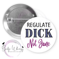 Regulate Dick not Jane - Pin, Magnet or Badge Holder