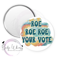 Roe Roe Roe Your Vote - Pin, Magnet or Badge Holder