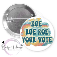 Roe Roe Roe Your Vote - Pin, Magnet or Badge Holder