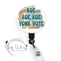 Roe Roe Roe Your Vote - Pin, Magnet or Badge Holder