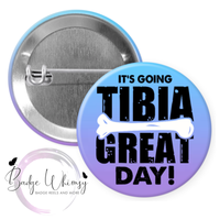 It's Going Tibia Great Day - Pin, Magnet or Badge Holder