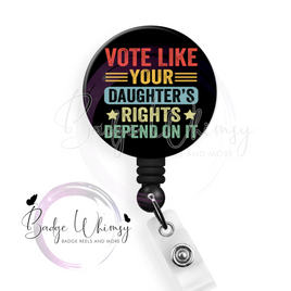 Vote - Like Your Daughter's Rights Depend On It - Pin, Magnet or Badge Holder