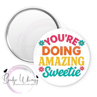 You're Doing Amazing Sweetie - Pin, Magnet or Badge Holder (Copy)