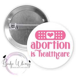 Abortion is Healthcare - Protect my Choice - Pin, Magnet or Badge Holder