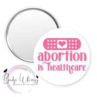 Abortion is Healthcare - Protect my Choice - Pin, Magnet or Badge Holder