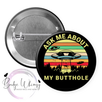 Ask me About my Butthole - Funny - Pin, Magnet or Badge Holder