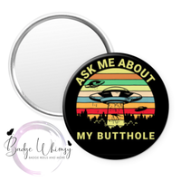 Ask me About my Butthole - Funny - Pin, Magnet or Badge Holder