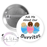 Ask Me About Our Burritos - Baby - Newborn - Pin, Magnet or Badge Holder