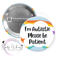I'm Autistic - Please Be Patient -  Pin, Magnet or Badge Holder - Watermark Removed on Finished Product