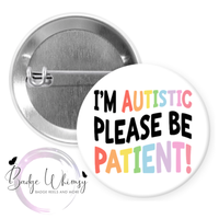 I'm Autistic - Please Be Patient -  Pin, Magnet or Badge Holder