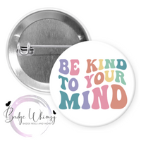 Be Kind To Your Mind - Pin, Magnet or Badge Holder