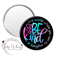 In a World Where you Can Be Anything - Be Kind - Pin, Magnet or Badge Holder