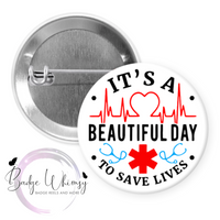 It's a Beautiful Day to Save Lives - Pin, Magnet or Badge Holder