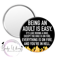 Being An Adult is Easy Except Everything on Fire - Pin, Magnet or Badge Holder