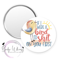 If I Were a Bird I'd Shit on You First - Pin, Magnet or Badge Holder