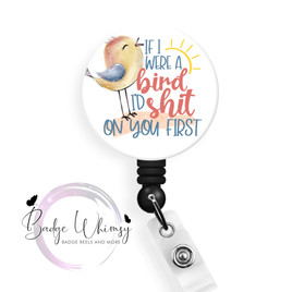 If I Were a Bird I'd Shit on You First - Pin, Magnet or Badge Holder