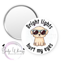 Bright Lights Hurt My Eyes -  Pin, Magnet or Badge Holder - Watermark Removed on Finished Product