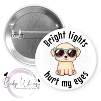 Bright Lights Hurt My Eyes -  Pin, Magnet or Badge Holder - Watermark Removed on Finished Product