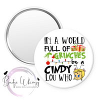 In a World of Grinches Be Cindy Lou Who - Pin, Magnet or Badge Holder