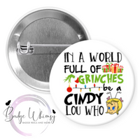 In a World of Grinches Be Cindy Lou Who - Pin, Magnet or Badge Holder