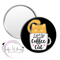 A Good Day Starts with Coffee and Cat - Pin, Magnet or Badge Holder