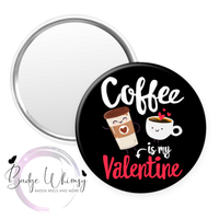 Coffee Is My Valentine - Pin, Magnet or Badge Holder
