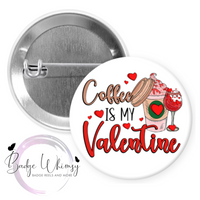 Coffee Is My Valentine - Pin, Magnet or Badge Holder