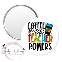 Coffee Gives Me Teacher Powers - Pin, Magnet or Badge Holder