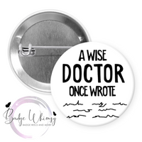 A Wise Doctor Once Wrote - Pin, Magnet or Badge Holder