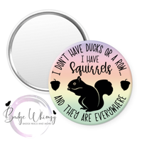 I Don't Have Ducks Or a Row - I Have Squirrels - Pin, Magnet or Badge Holder