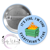 I'm Fine, It's Fine. Everything's Fine - 3 Color Options to Pick From - Pin, Magnet or Badge Holder