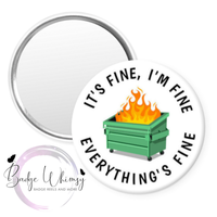 It's Fine, I'm Fine. Everything's Fine - 3 Color Options to Pick From - Pin, Magnet or Badge Holder