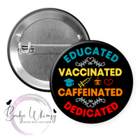 Educated-Vaccinated-Caffeinated-Dedicated - Pin, Magnet or Badge Holder