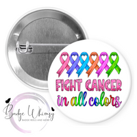Fight Cancer in All Colors - Pin, Magnet or Badge Holder