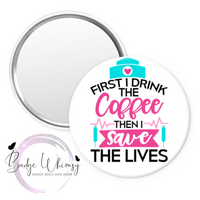 First Coffee Then I Save Lives - Pin, Magnet or Badge Holder