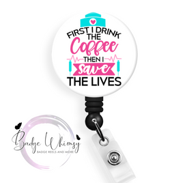 First Coffee Then I Save Lives - Pin, Magnet or Badge Holder