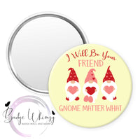 Friend Gnome Matter What - Valentine - Pin, Magnet or Badge Holder