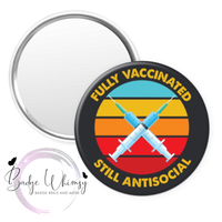 Fully Vaccinated - STILL ANTISOCIAL - Pin, Magnet or Badge Holder