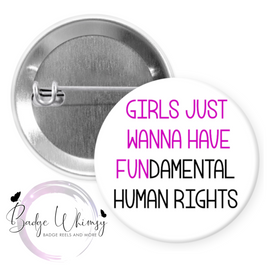 Girls Just Wanna Have FUNdamental Human Rights - Pin, Magnet or Badge Holder