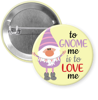 To Gnome Me is to Love Me - Pin, Magnet or Badge Holder
