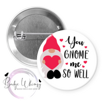 You Gnome Me So Well - Valentine - Pin, Magnet or Badge Holder