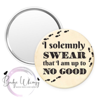 I Solemnly Swear That I am Up to No Good - Pin, Magnet or a Badge Holder