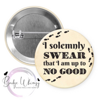 I Solemnly Swear That I am Up to No Good - Pin, Magnet or a Badge Holder